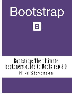 Bootstrap: The ultimate beginners guide to Bootstrap 3.0 by Stevenson, Mike