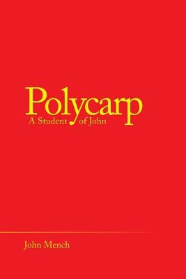 Polycarp: A Student of John by Mench, John