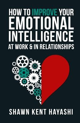 How to Improve Your Emotional Intelligence At Work & In Relationships by Kent Hayashi, Shawn