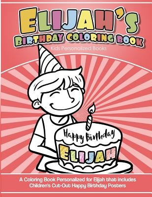 Elijah's Birthday Coloring Book Kids Personalized Books: A Coloring Book Personalized for Elijah that includes Children's Cut Out Happy Birthday Poste by Books, Elijah's