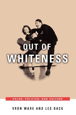 Out of Whiteness: Color, Politics, and Culture by Ware, Vron