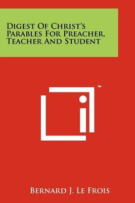 Digest Of Christ's Parables For Preacher, Teacher And Student by Le Frois, Bernard J.