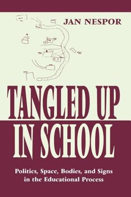 Tangled Up in School: Politics, Space, Bodies, and Signs in the Educational Process by Nespor, Jan