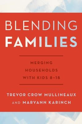 Blending Families: Merging Households with Kids 8-18 by Crow Mullineaux, Trevor