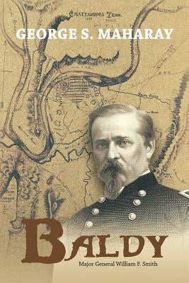 Baldy: Major General William F. Smith by Maharay, George S.