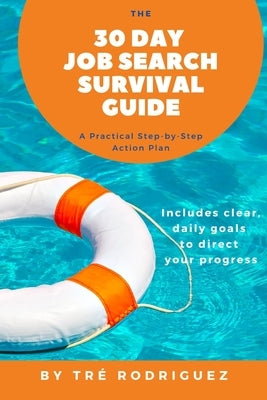 The 30 Day Job Search Survival Guide: A Practical Step-by-Step Action Plan by Rodriguez, Tré