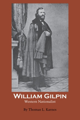 William Gilpin: Western Nationalist by Karnes, Thomas L.