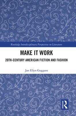 Make it Work: 20th Century American Fiction and Fashion by Goggans, Jan Ellyn