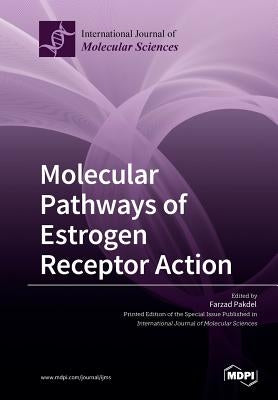 Molecular Pathways of Estrogen Receptor Action by Pakdel, Farzad