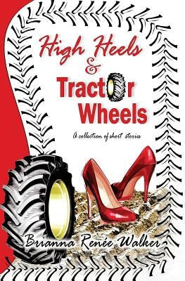 High Heels & Tractor Wheels by Walker, Brianna R.
