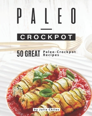 Paleo-Crockpot: 50 Great Paleo-Crockpot Recipes by Chiles, Julia