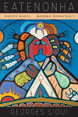 Eatenonha: Native Roots of Modern Democracy by Sioui, Georges