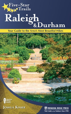 Five-Star Trails: Raleigh and Durham: Your Guide to the Area's Most Beautiful Hikes by Kinser, Joshua