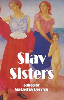 Slav Sisters: The Dedalus Book of Russian Women's Literature by Perova, Natasha