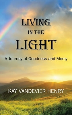 Living in the Light: A Journey of Goodness and Mercy by Henry, Kay Vandevier