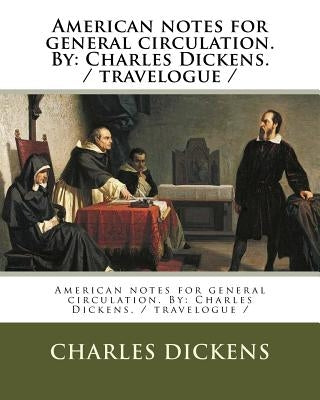 American notes for general circulation. By: Charles Dickens. / travelogue / by Dickens, Charles