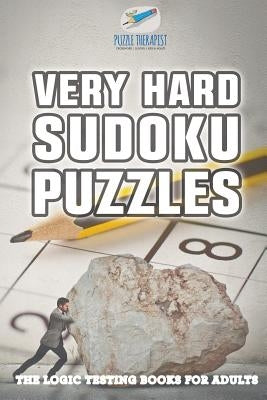 Very Hard Sudoku Puzzles The Logic Testing Books for Adults by Puzzle Therapist
