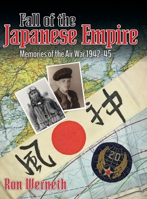 Fall of the Japanese Empire: Memories of the Air War 1942-45 by Werneth, Ron