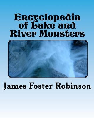 Encyclopedia of Lake and River Monsters by Robinson, James Foster