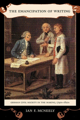 The Emancipation of Writing: German Civil Society in the Making, 1790s-1820svolume 48 by McNeely, Ian