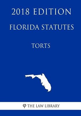 Florida Statutes - Torts (2018 Edition) by The Law Library