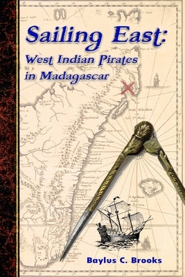 Sailing East: West-Indian Pirates in Madagascar by Brooks, Baylus C.