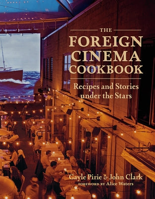 The Foreign Cinema Cookbook: Recipes and Stories Under the Stars by Pirie, Gayle