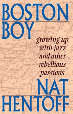 Boston Boy: Growing Up with Jazz and Other Rebellious Passions by Hentoff, Nat