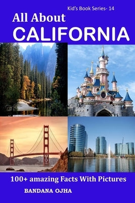 All About California: 100+ Amazing Facts With Pictures by Ojha, Bandana