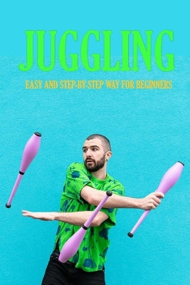 Juggling: Easy and Step-by-Step Way for Beginners: Contact Juggling by Humphrey, Brandi