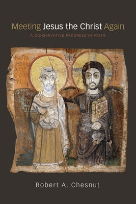 Meeting Jesus the Christ Again by Chesnut, Robert A.