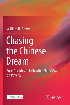 Chasing the Chinese Dream: Four Decades of Following China's War on Poverty by Brown, William N.