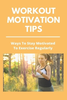 Workout Motivation Tips: Ways To Stay Motivated To Exercise Regularly: Home Workout For Biceps by Guarracino, Burl