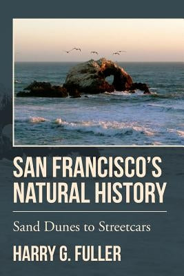 San Francisco's Natural History: Sand Dunes to Streetcars by Fuller, Harry G.