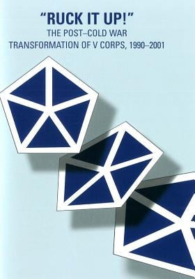 "Ruck it Up!": The Post-Cold War Transformation of V Corps, 1990-2001 by Department of the Army