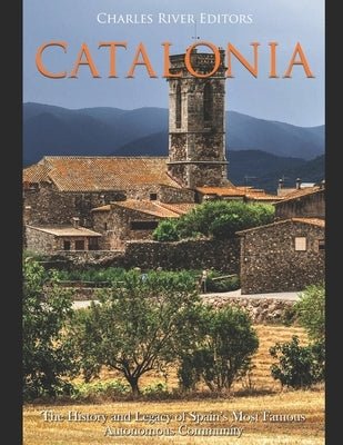 Catalonia: The History and Legacy of Spain's Most Famous Autonomous Community by Charles River Editors