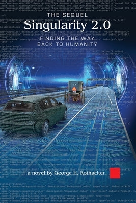 Singularity 2.0 - The Sequel: Finding the Way Back to Humanity by Rothacker, George H.