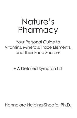 Nature's Pharmacy: Your Personal Guide to Vitamins, Minerals, Trace Elements, Their Food Sources + A Detailed Sympton List by Helbing-Sheafe Ph. D., Hannelore