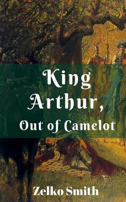 King Arthur, Out of Camelot by Smith, Zelko