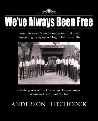 We've Always Been Free: Poems, Reveries, Short Stories, photos and other musings of growing up in Chagrin Falls Park, Ohio by Hitchcock, Anderson