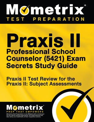 Praxis II Professional School Counselor (5421) Exam Secrets Study Guide: Praxis II Test Review for the Praxis II: Subject Assessments by Praxis II Exam Secrets Test Prep