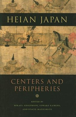 Heian Japan, Centers and Peripheries by Adolphson, Mikael S.