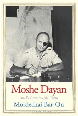 Moshe Dayan: Israel's Controversial Hero by Bar-On, Mordechai