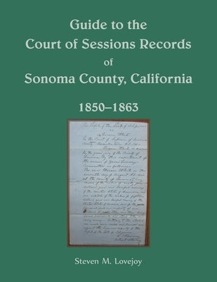 Guide to the Court of Sessions Records of Sonoma County, California, 1850-1863 by Lovejoy, Steven