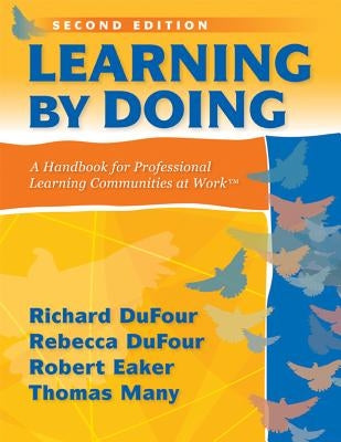 Learning by Doing: A Handbook for Professional Learning Communities at Work by DuFour, Richard