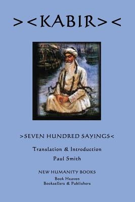 Kabir: Seven Hundred Sayings by Smith, Paul