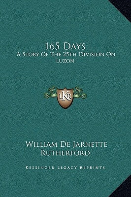 165 Days: A Story of the 25th Division on Luzon by Rutherford, William De Jarnette