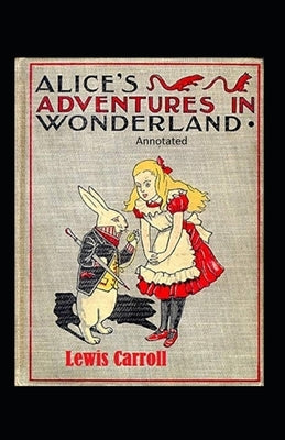 Alice's Adventures in Wonderland Annotated by Carroll, Lewis