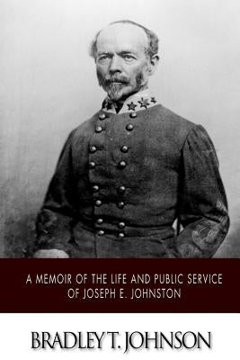 A Memoir of the Life and Public Service of Joseph E. Johnston by Johnson, Bradley T.