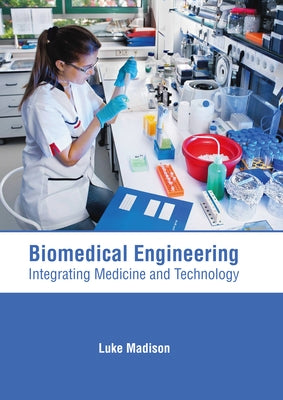 Biomedical Engineering: Integrating Medicine and Technology by Madison, Luke
